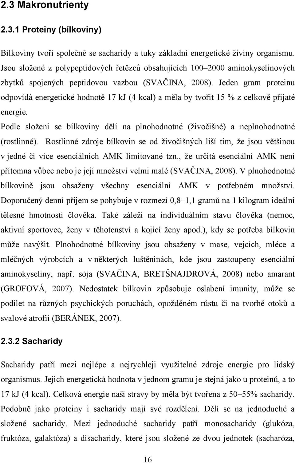 Jeden gram proteinu odpovídá energetické hodnotě 17 kj (4 kcal) a měla by tvořit 15 % z celkově přijaté energie.