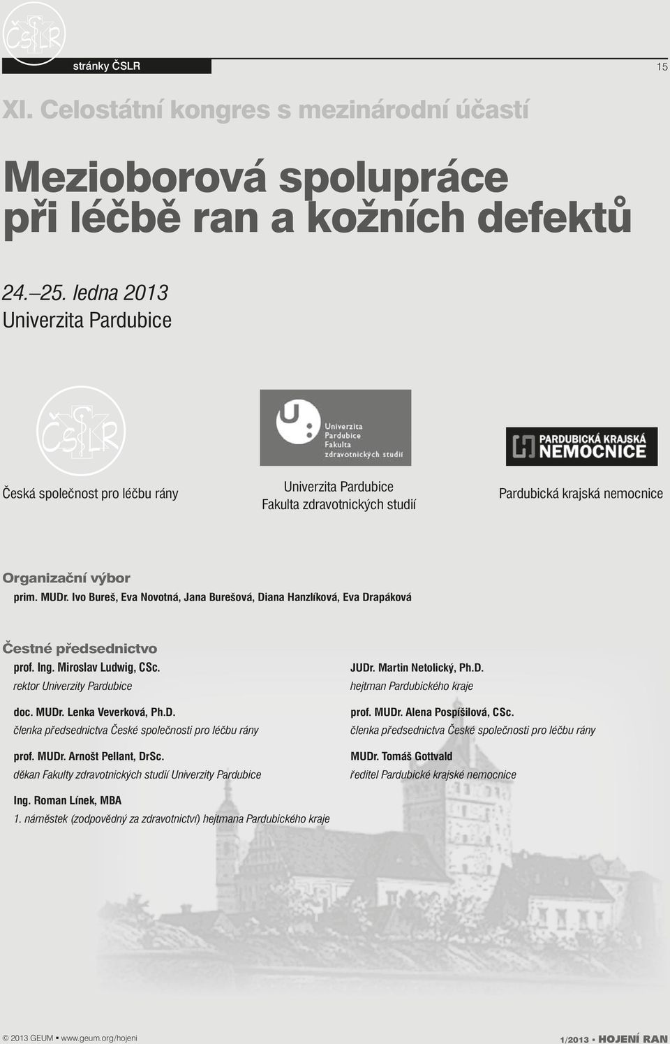 MUDr. Arnošt Pellant, DrSc. děkan Fakulty zdravotnických studií Univerzity Pardubice JUDr. Martin Netolický, Ph.D. hejtman Pardubického kraje prof. MUDr. Alena Pospíšilová, CSc.