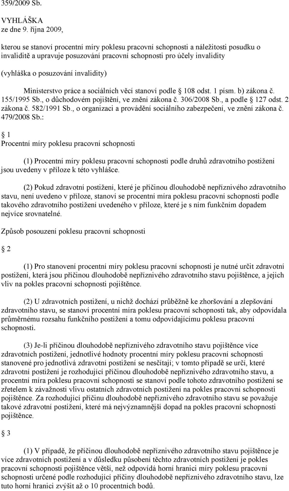 invalidity) Ministerstvo práce a sociálních věcí stanoví podle 108 odst. 1 písm. b) zákona č. 155/1995 Sb., o důchodovém pojištění, ve znění zákona č. 306/2008 Sb., a podle 127 odst. 2 zákona č.