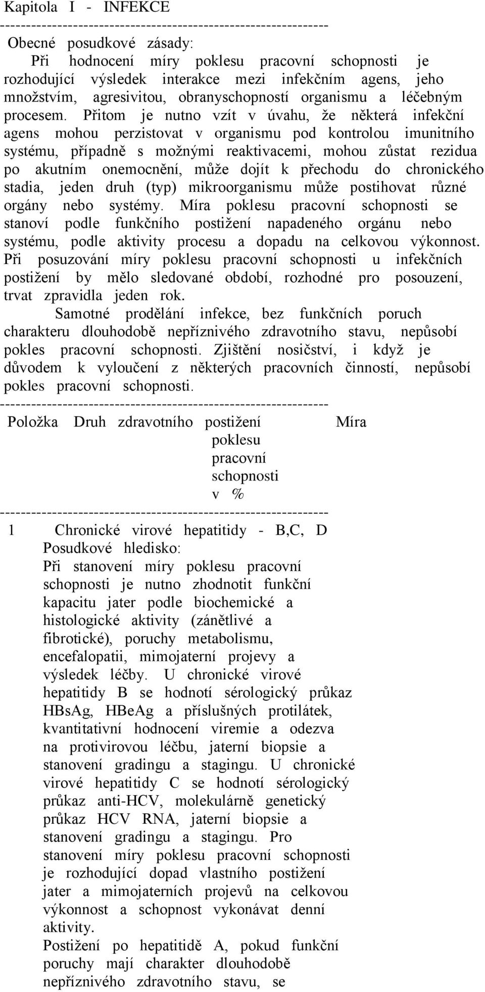 Přitom je nutno vzít v úvahu, že některá infekční agens mohou perzistovat v organismu pod kontrolou imunitního systému, případně s možnými reaktivacemi, mohou zůstat rezidua po akutním onemocnění,