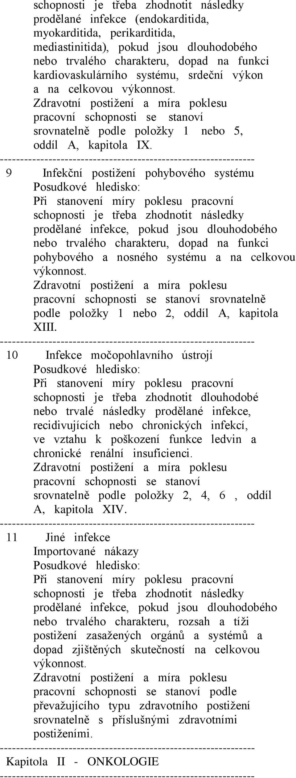 9 Infekční postižení pohybového systému schopnosti je třeba zhodnotit následky prodělané infekce, pokud jsou dlouhodobého nebo trvalého charakteru, dopad na funkci pohybového a nosného systému a na