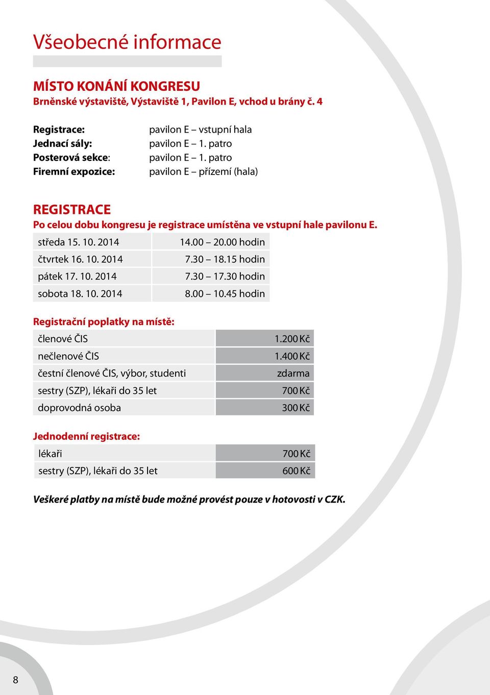 patro pavilon E přízemí (hala) REGISTRACE Po celou dobu kongresu je registrace umístěna ve vstupní hale pavilonu E. středa 15. 10. 2014 14.00 20.00 hodin čtvrtek 16. 10. 2014 7.30 18.