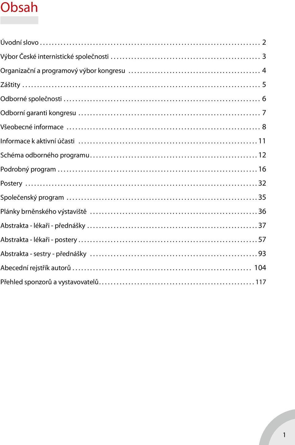 .. 11 Schéma odborného programu... 12 Podrobný program... 16 Postery... 32 Společenský program... 35 Plánky brněnského výstaviště.