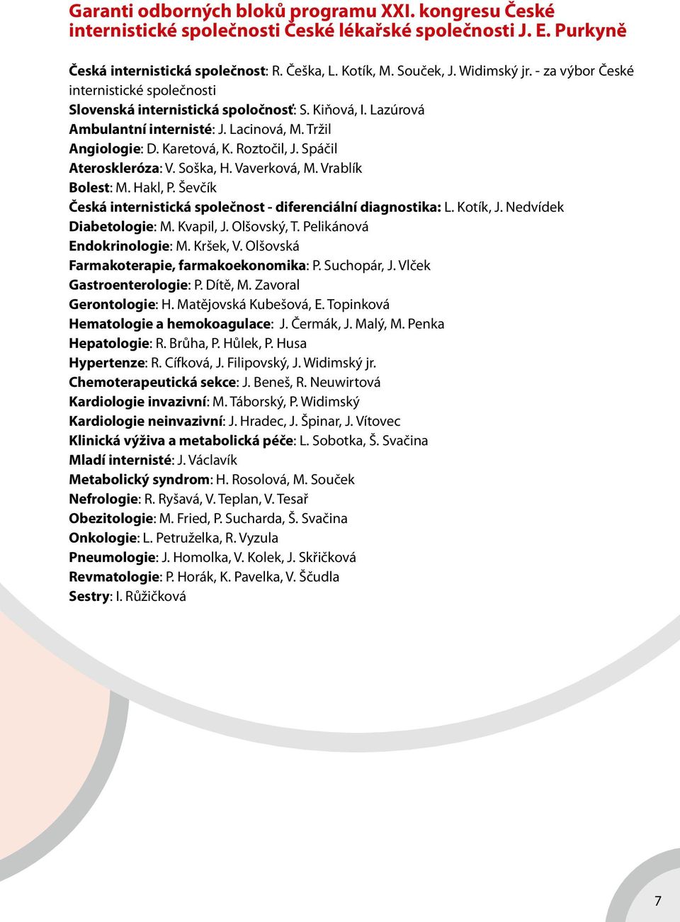 Spáčil Ateroskleróza: V. Soška, H. Vaverková, M. Vrablík Bolest: M. Hakl, P. Ševčík Česká internistická společnost - diferenciální diagnostika: L. Kotík, J. Nedvídek Diabetologie: M. Kvapil, J.