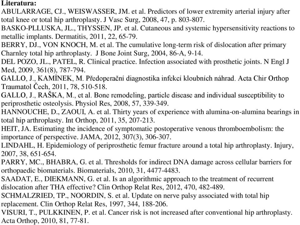 The cumulative long-term risk of dislocation after primary Charnley total hip arthroplasty. J Bone Joint Surg, 2004, 86-A, 9-14. DEL POZO, JL., PATEL, R. Clinical practice.