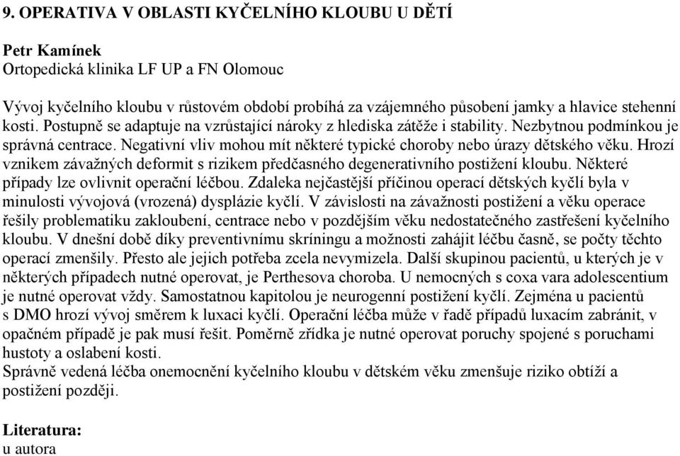 Hrozí vznikem závažných deformit s rizikem předčasného degenerativního postižení kloubu. Některé případy lze ovlivnit operační léčbou.