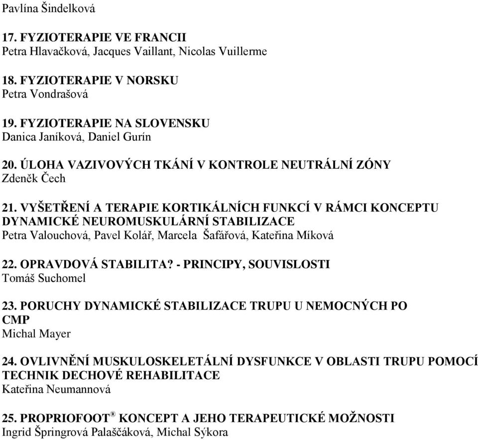 VYŠETŘENÍ A TERAPIE KORTIKÁLNÍCH FUNKCÍ V RÁMCI KONCEPTU DYNAMICKÉ NEUROMUSKULÁRNÍ STABILIZACE Petra Valouchová, Pavel Kolář, Marcela Šafářová, Kateřina Míková 22. OPRAVDOVÁ STABILITA?