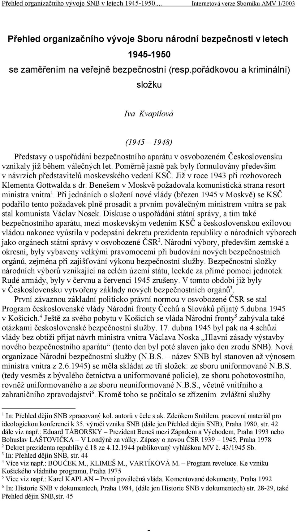 pořádkovou a kriminální) složku Iva Kvapilová (1945 1948) Představy o uspořádání bezpečnostního aparátu v osvobozeném Československu vznikaly již během válečných let.