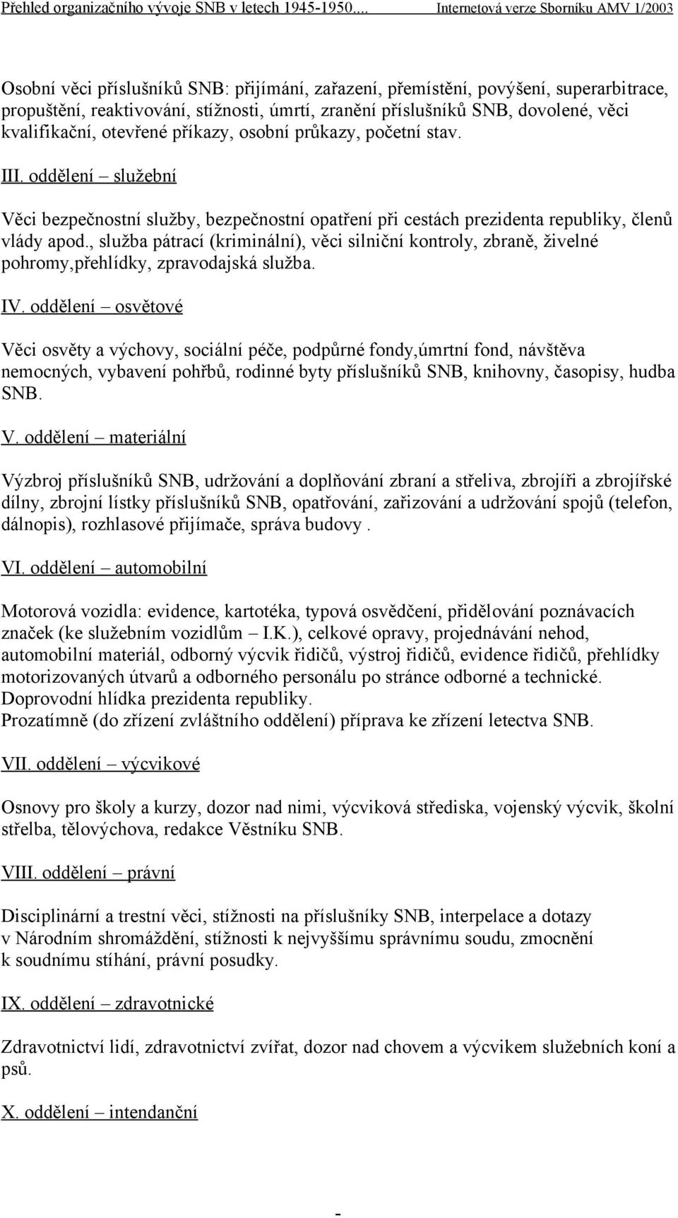 dovolené, věci kvalifikační, otevřené příkazy, osobní průkazy, početní stav. III. oddělení služební Věci bezpečnostní služby, bezpečnostní opatření při cestách prezidenta republiky, členů vlády apod.