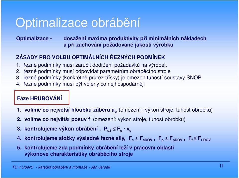 řezné podmínky musí bý voleny co nejhospodárněji Fáze HRUBOVÁÍ 1. volíme co nejvěší hloubku záběru a p (omezení : výkon sroje, uhos obrobku) 2.