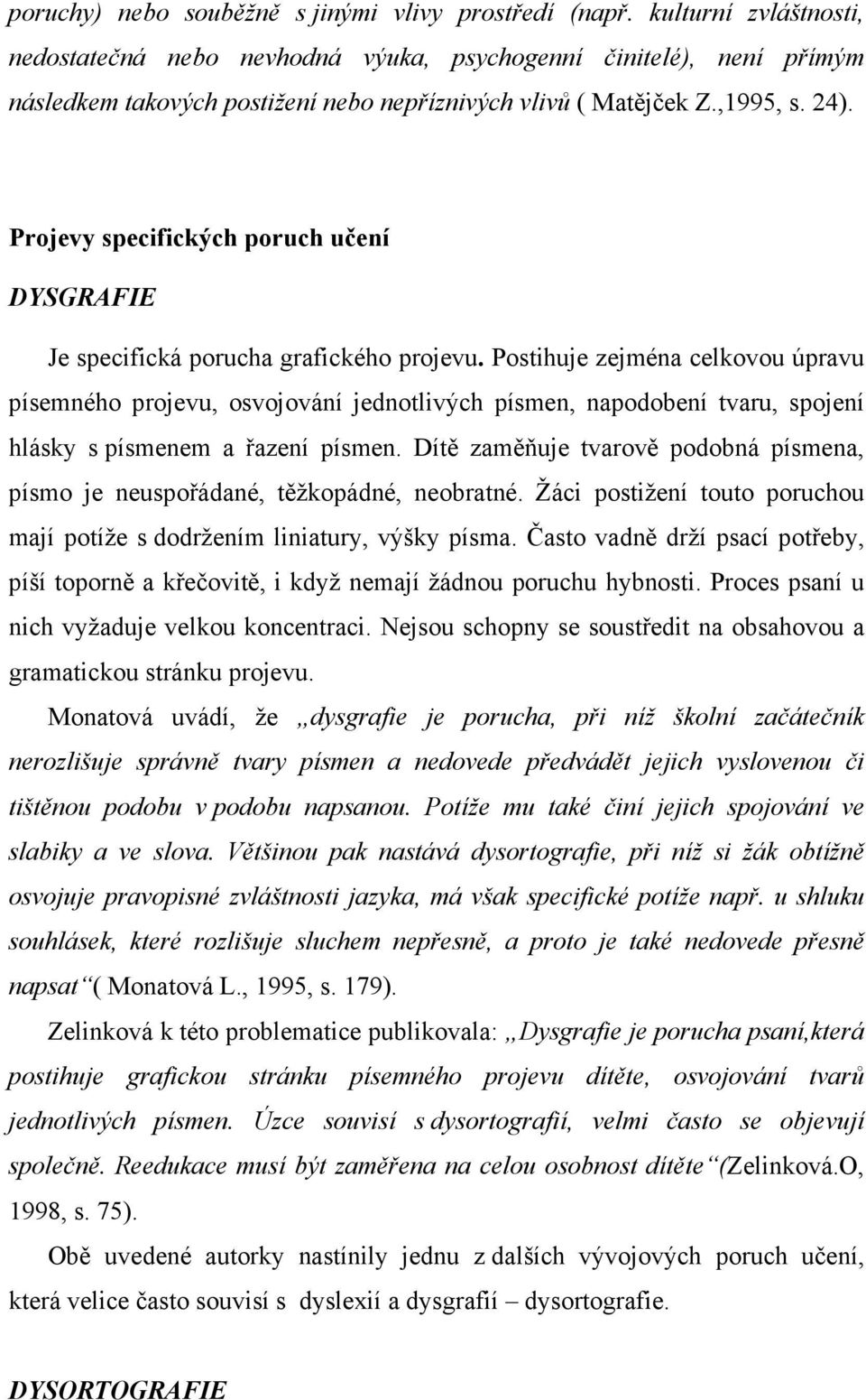 Projevy specifických poruch učení DYSGRAFIE Je specifická porucha grafického projevu.