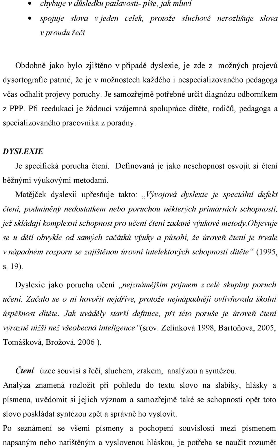 Při reedukaci je žádoucí vzájemná spolupráce dítěte, rodičů, pedagoga a specializovaného pracovníka z poradny. DYSLEXIE Je specifická porucha čtení.