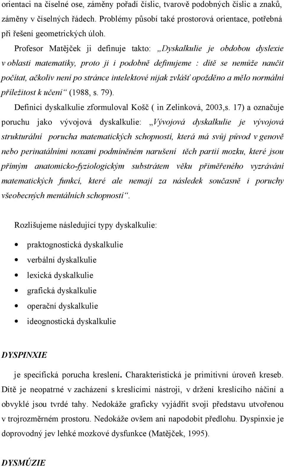 zvlášť opožděno a mělo normální příležitost k učení (1988, s. 79). Definici dyskalkulie zformuloval Košč ( in Zelinková, 2003,s.