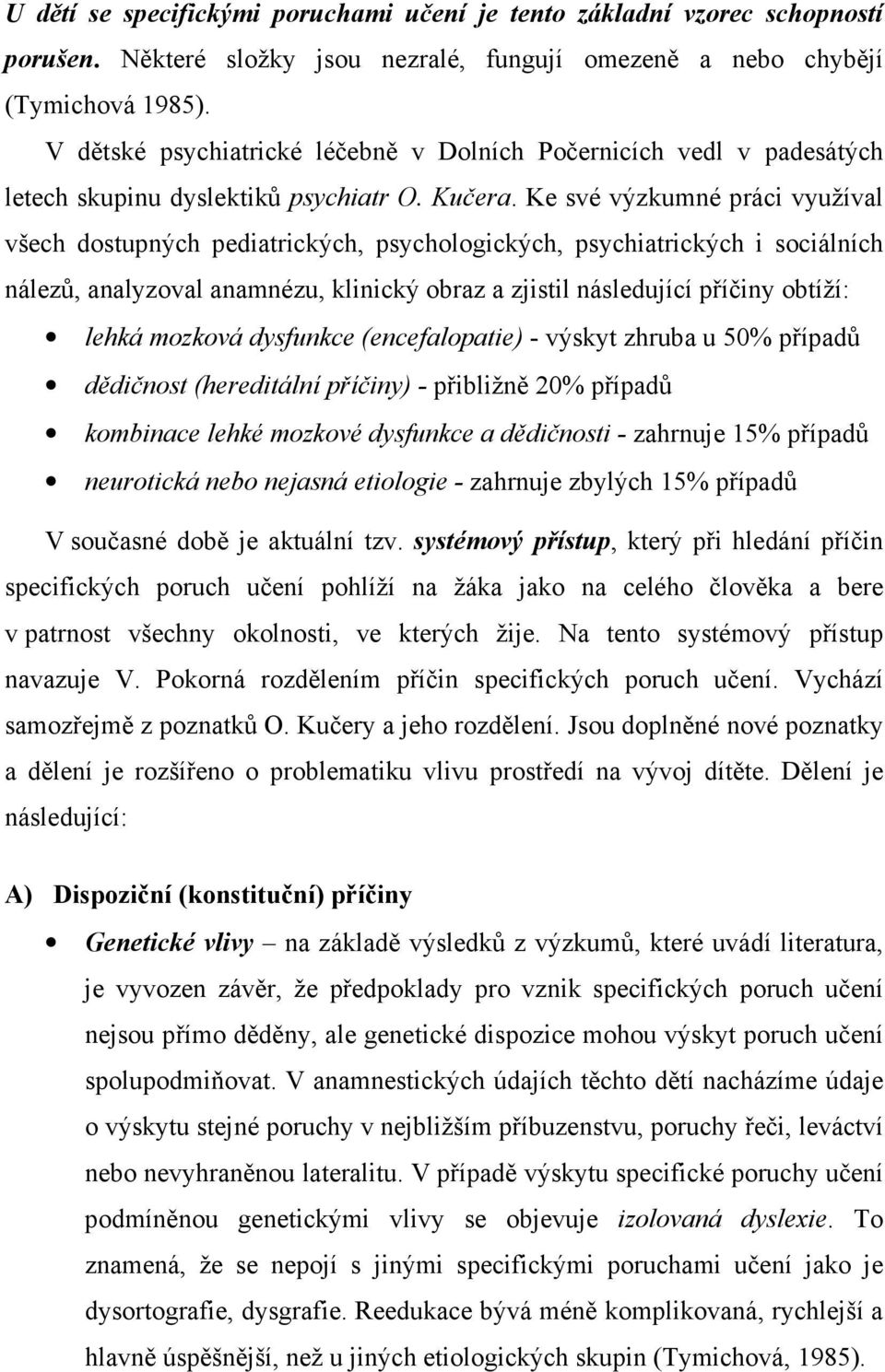 Ke své výzkumné práci využíval všech dostupných pediatrických, psychologických, psychiatrických i sociálních nálezů, analyzoval anamnézu, klinický obraz a zjistil následující příčiny obtíží: lehká