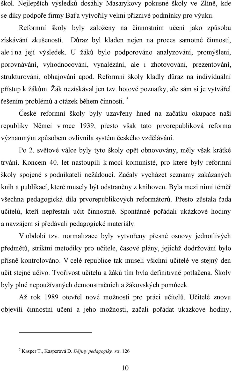 U žáků bylo podporováno analyzování, promýšlení, porovnávání, vyhodnocování, vynalézání, ale i zhotovování, prezentování, strukturování, obhajování apod.