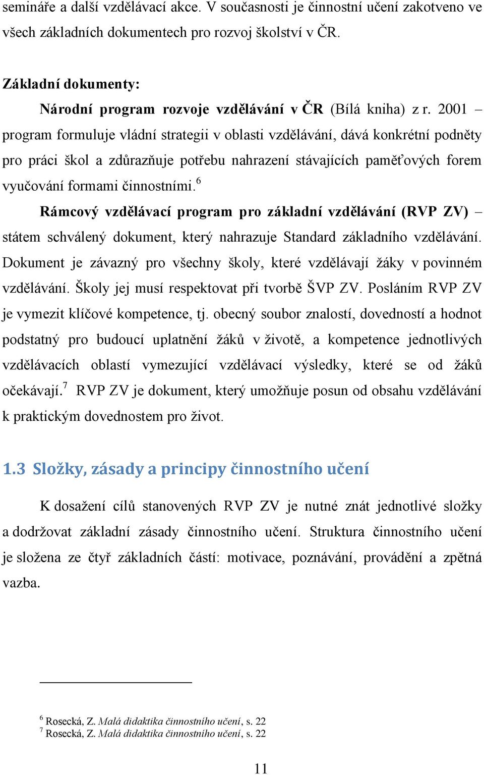 2001 program formuluje vládní strategii v oblasti vzdělávání, dává konkrétní podněty pro práci škol a zdůrazňuje potřebu nahrazení stávajících paměťových forem vyučování formami činnostními.