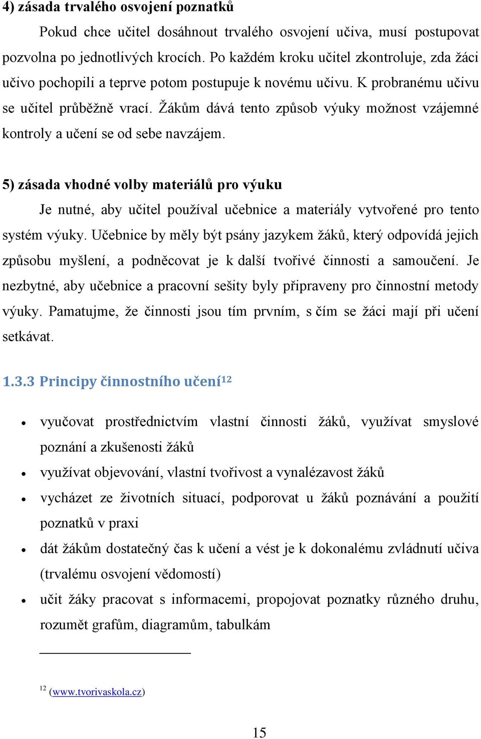 Žákům dává tento způsob výuky možnost vzájemné kontroly a učení se od sebe navzájem.