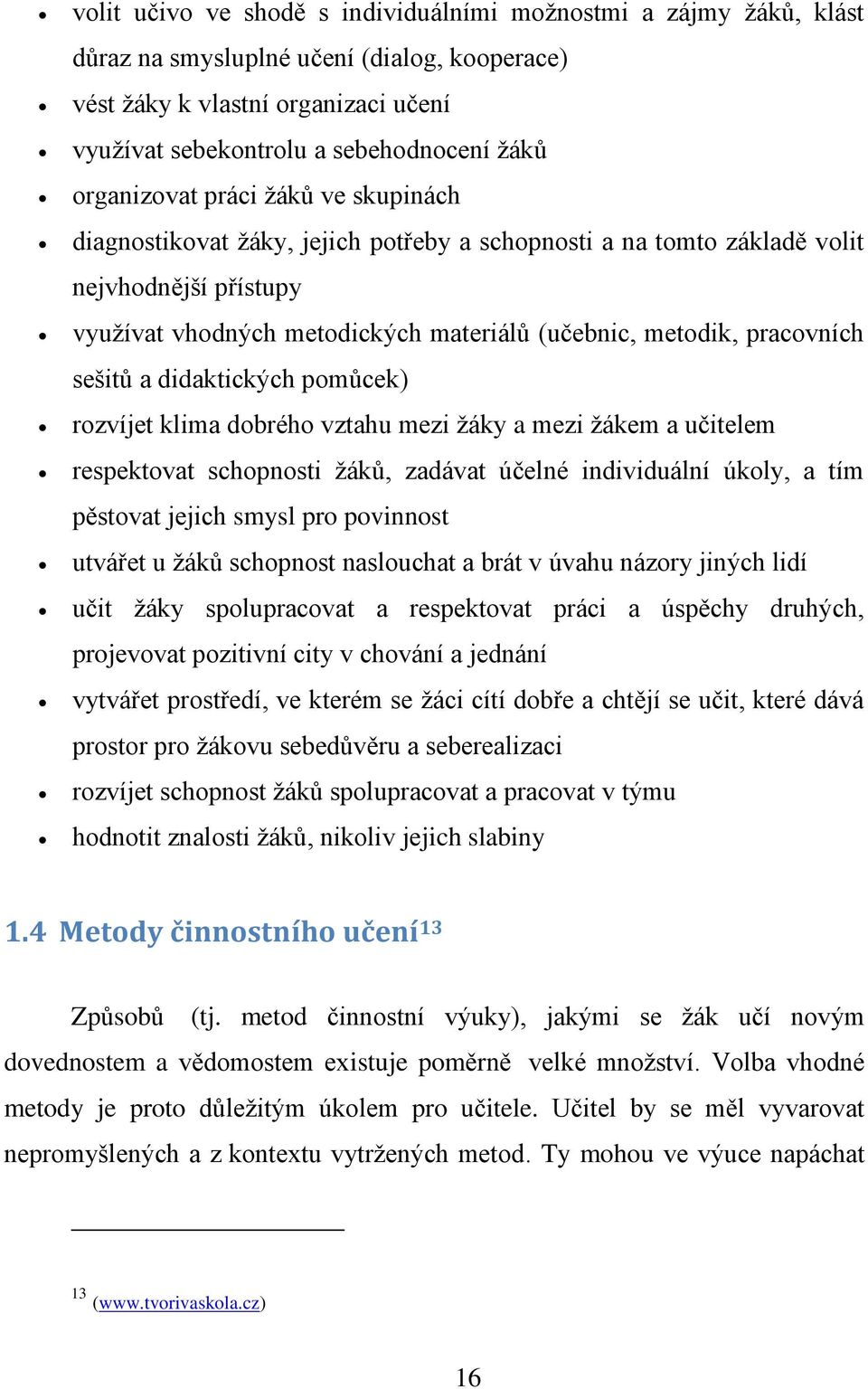 pracovních sešitů a didaktických pomůcek) rozvíjet klima dobrého vztahu mezi žáky a mezi žákem a učitelem respektovat schopnosti žáků, zadávat účelné individuální úkoly, a tím pěstovat jejich smysl