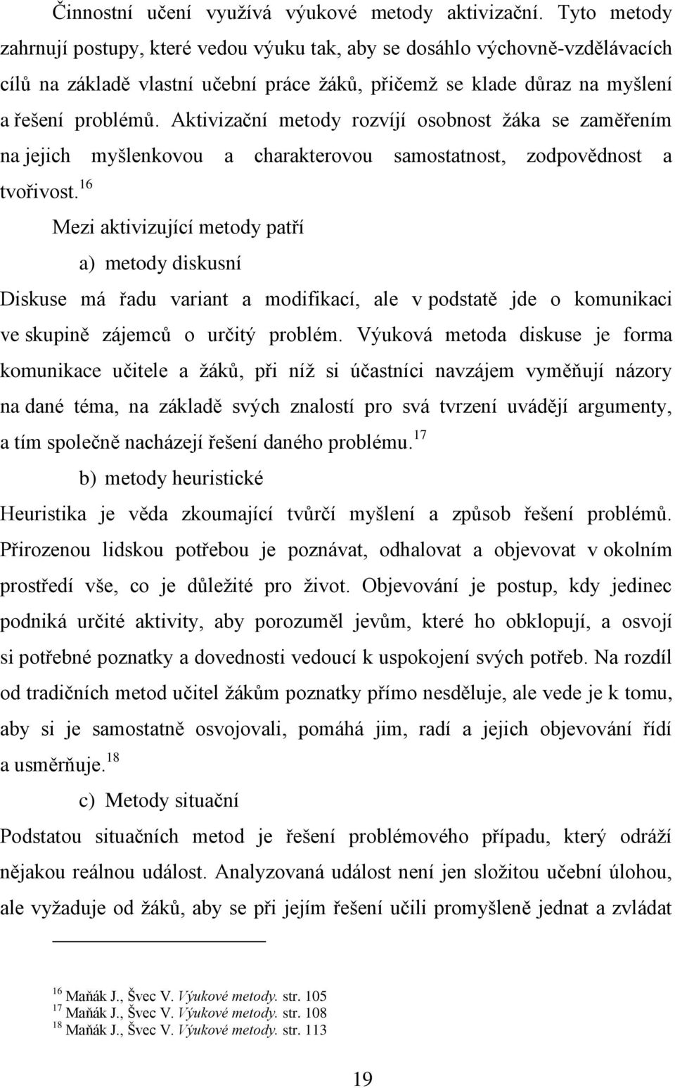 Aktivizační metody rozvíjí osobnost žáka se zaměřením na jejich myšlenkovou a charakterovou samostatnost, zodpovědnost a tvořivost.