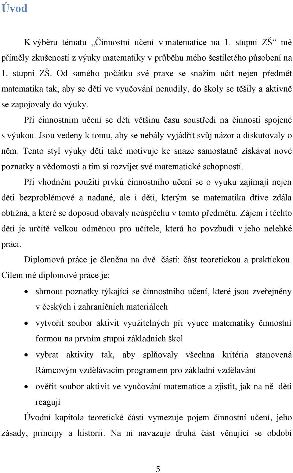 Od samého počátku své praxe se snažím učit nejen předmět matematika tak, aby se děti ve vyučování nenudily, do školy se těšily a aktivně se zapojovaly do výuky.