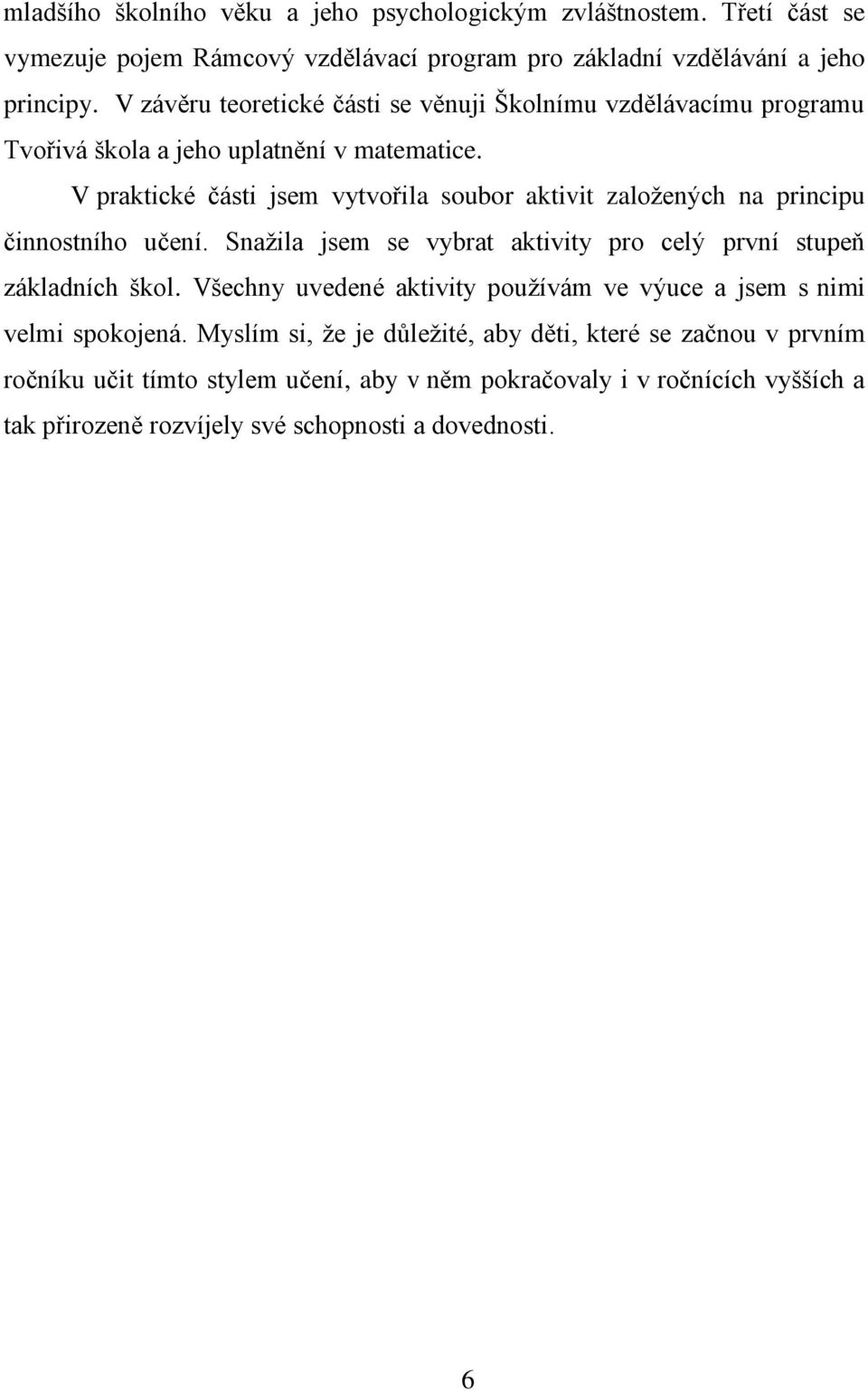 V praktické části jsem vytvořila soubor aktivit založených na principu činnostního učení. Snažila jsem se vybrat aktivity pro celý první stupeň základních škol.