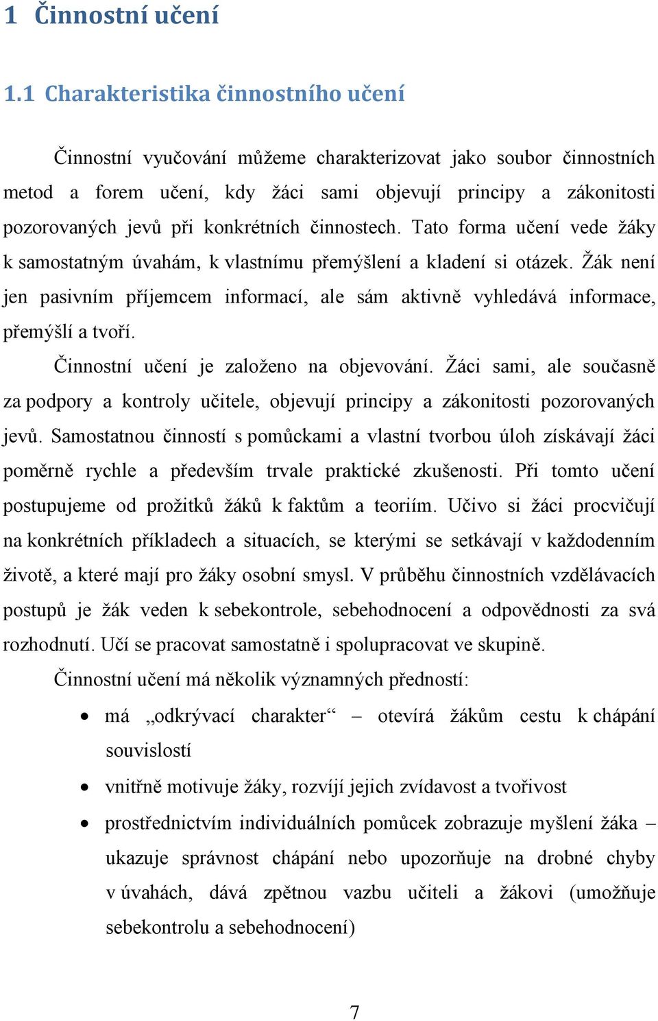 konkrétních činnostech. Tato forma učení vede žáky k samostatným úvahám, k vlastnímu přemýšlení a kladení si otázek.