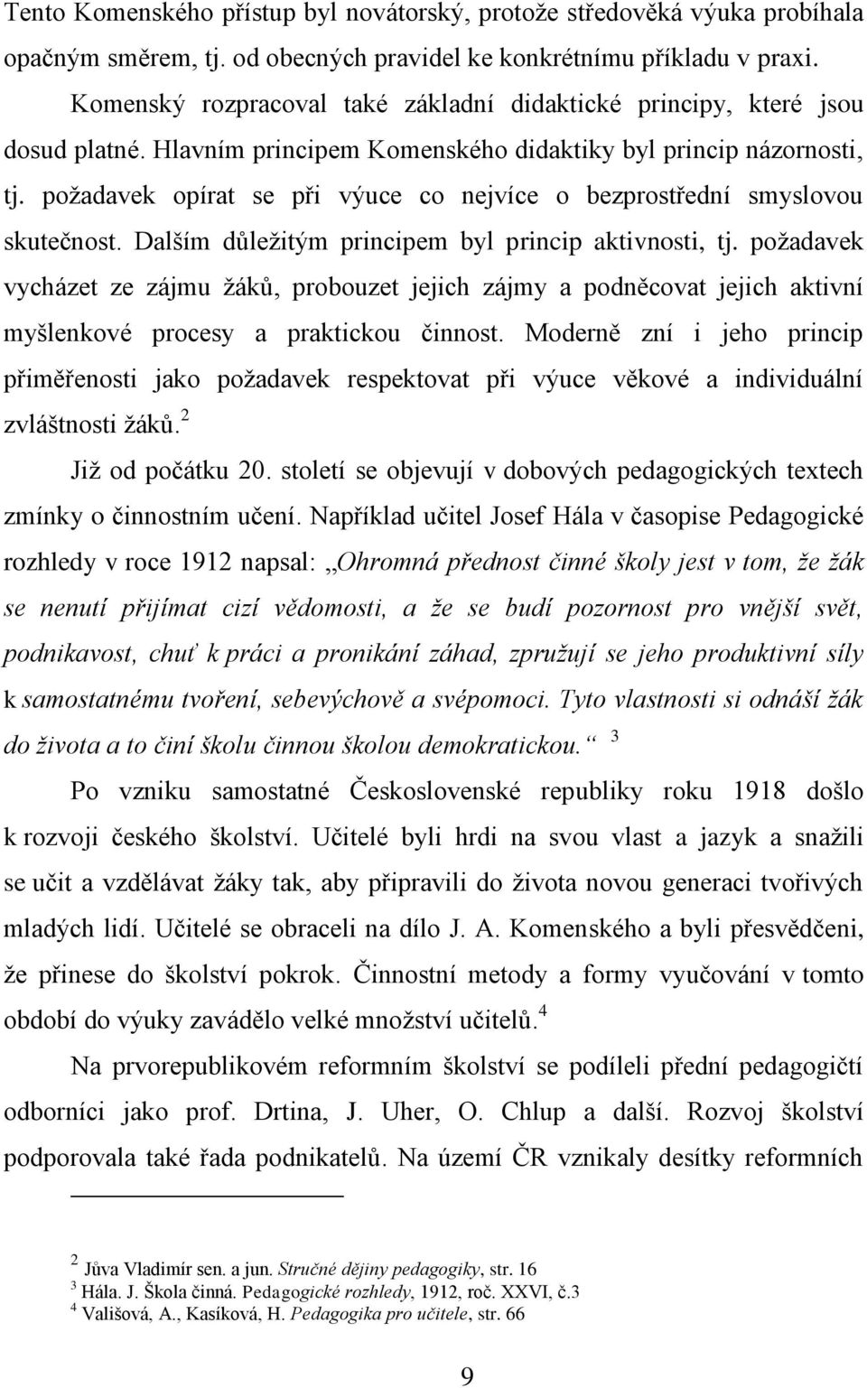 požadavek opírat se při výuce co nejvíce o bezprostřední smyslovou skutečnost. Dalším důležitým principem byl princip aktivnosti, tj.