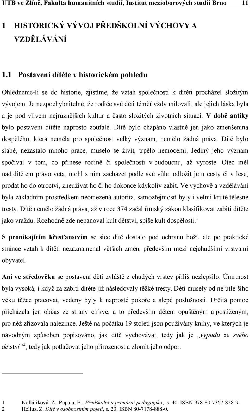 Je nezpochybnitelné, že rodiče své děti téměř vždy milovali, ale jejich láska byla a je pod vlivem nejrůznějších kultur a často složitých životních situací.