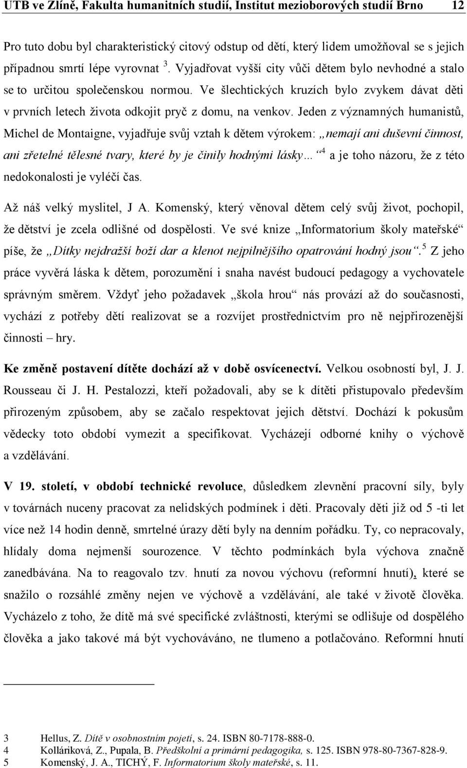 Ve šlechtických kruzích bylo zvykem dávat děti v prvních letech života odkojit pryč z domu, na venkov.