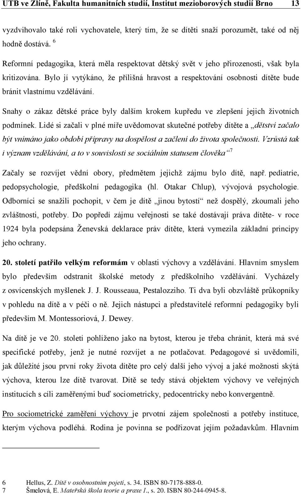 Bylo jí vytýkáno, že přílišná hravost a respektování osobnosti dítěte bude bránit vlastnímu vzdělávání. Snahy o zákaz dětské práce byly dalším krokem kupředu ve zlepšení jejich životních podmínek.