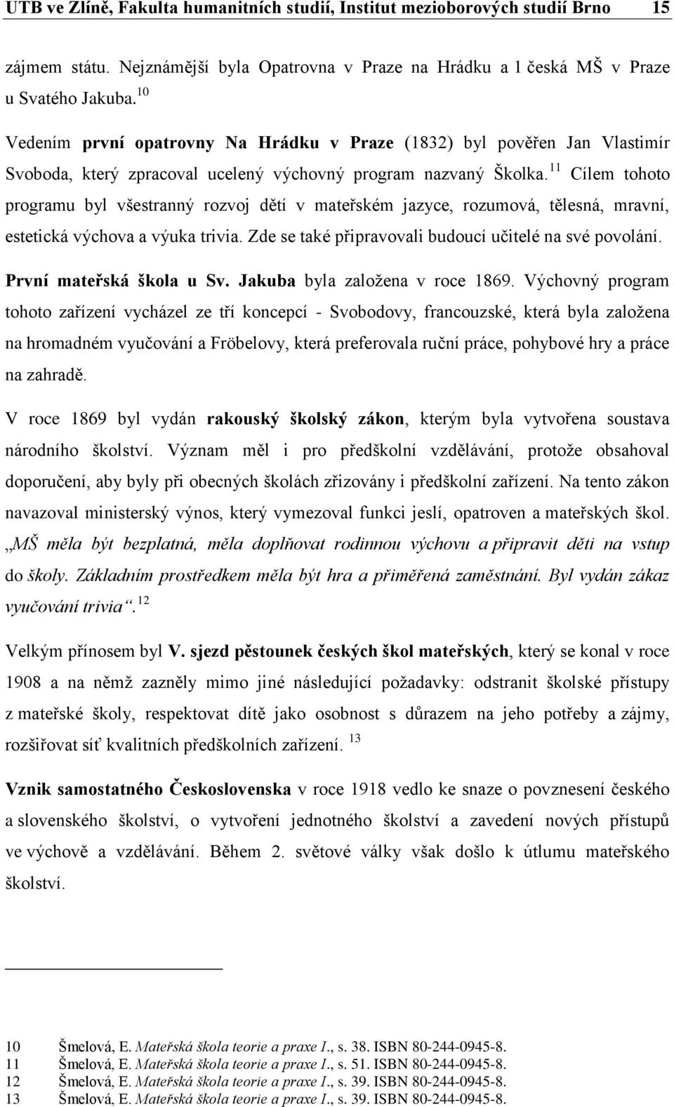 11 Cílem tohoto programu byl všestranný rozvoj dětí v mateřském jazyce, rozumová, tělesná, mravní, estetická výchova a výuka trivia. Zde se také připravovali budoucí učitelé na své povolání.