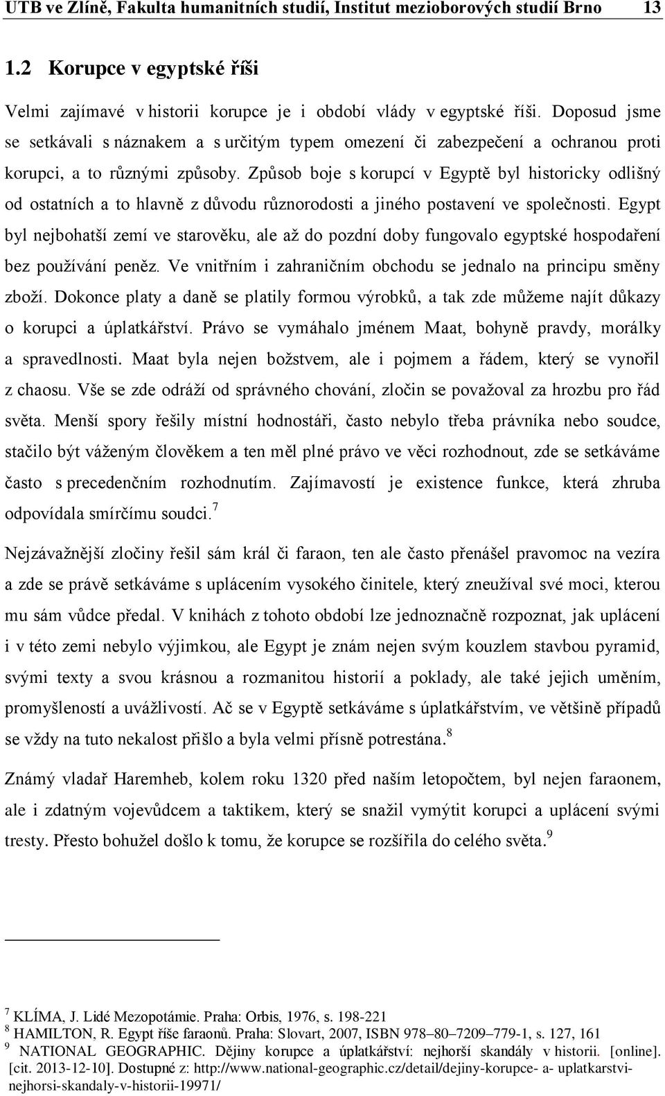 Způsob boje s korupcí v Egyptě byl historicky odlišný od ostatních a to hlavně z důvodu různorodosti a jiného postavení ve společnosti.