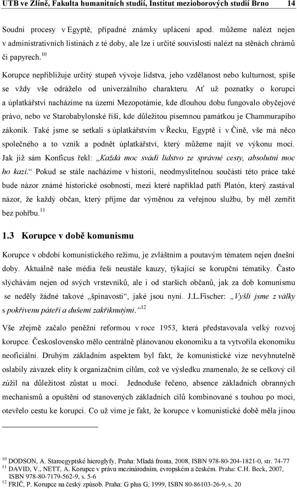 10 Korupce nepřibližuje určitý stupeň vývoje lidstva, jeho vzdělanost nebo kulturnost, spíše se vždy vše odráželo od univerzálního charakteru.