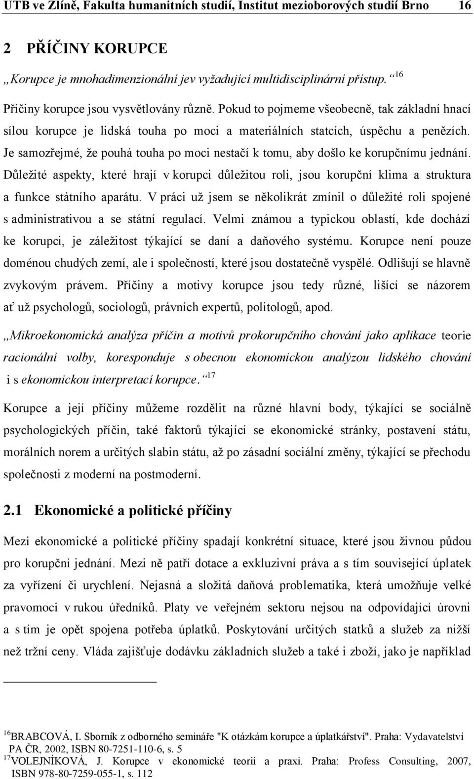 Je samozřejmé, že pouhá touha po moci nestačí k tomu, aby došlo ke korupčnímu jednání.