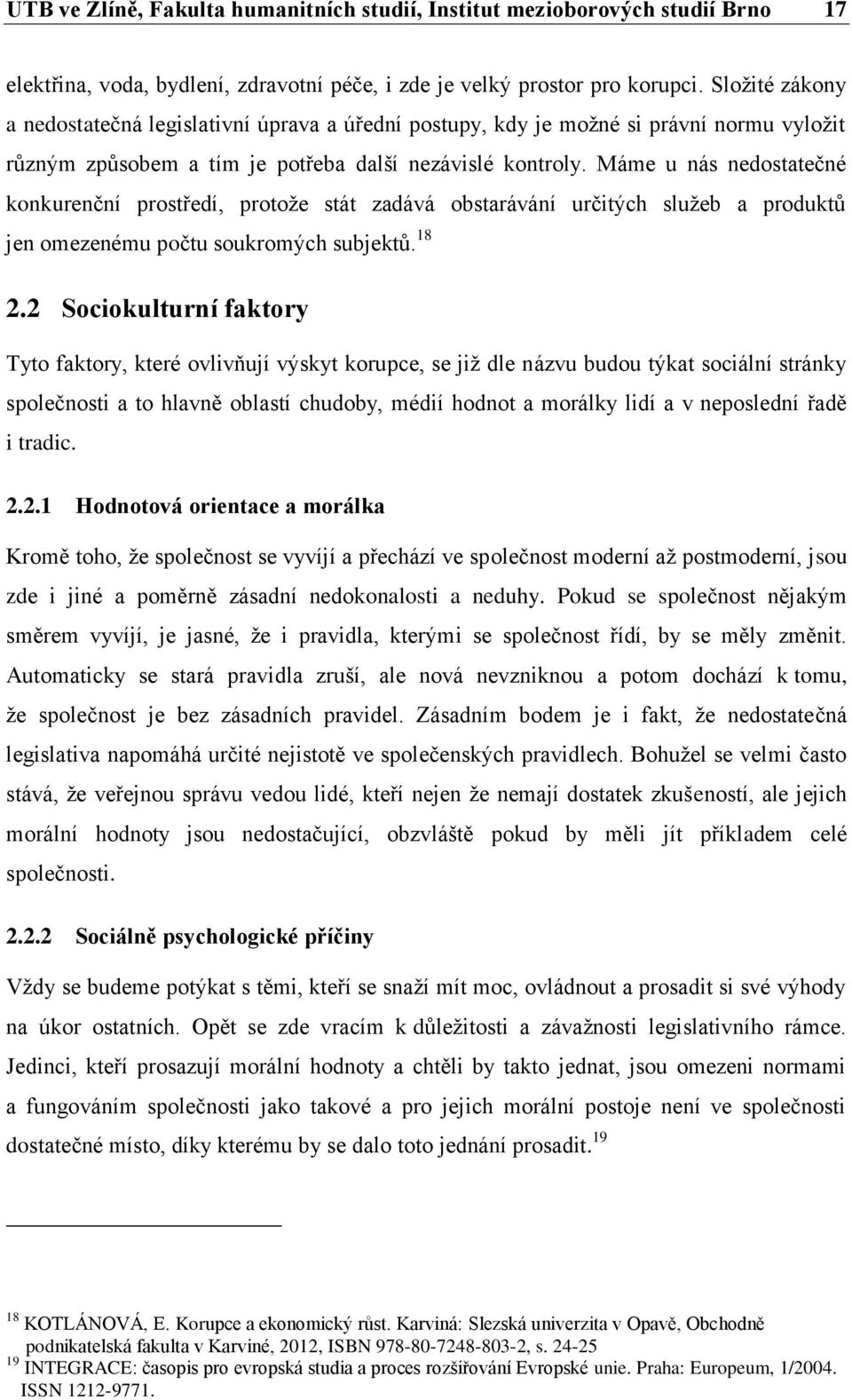 Máme u nás nedostatečné konkurenční prostředí, protože stát zadává obstarávání určitých služeb a produktů jen omezenému počtu soukromých subjektů. 18 2.