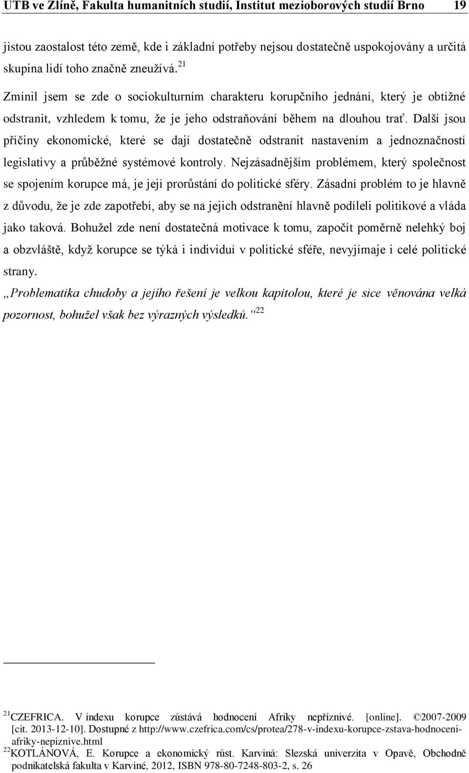 Další jsou příčiny ekonomické, které se dají dostatečně odstranit nastavením a jednoznačností legislativy a průběžné systémové kontroly.