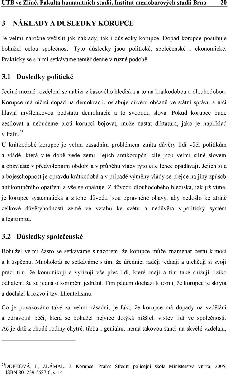 1 Důsledky politické Jediné možné rozdělení se nabízí z časového hlediska a to na krátkodobou a dlouhodobou.