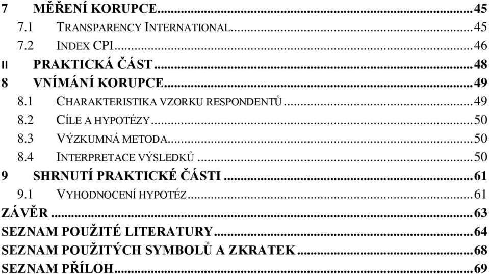 3 VÝZKUMNÁ METODA... 50 8.4 INTERPRETACE VÝSLEDKŮ... 50 9 SHRNUTÍ PRAKTICKÉ ČÁSTI... 61 9.