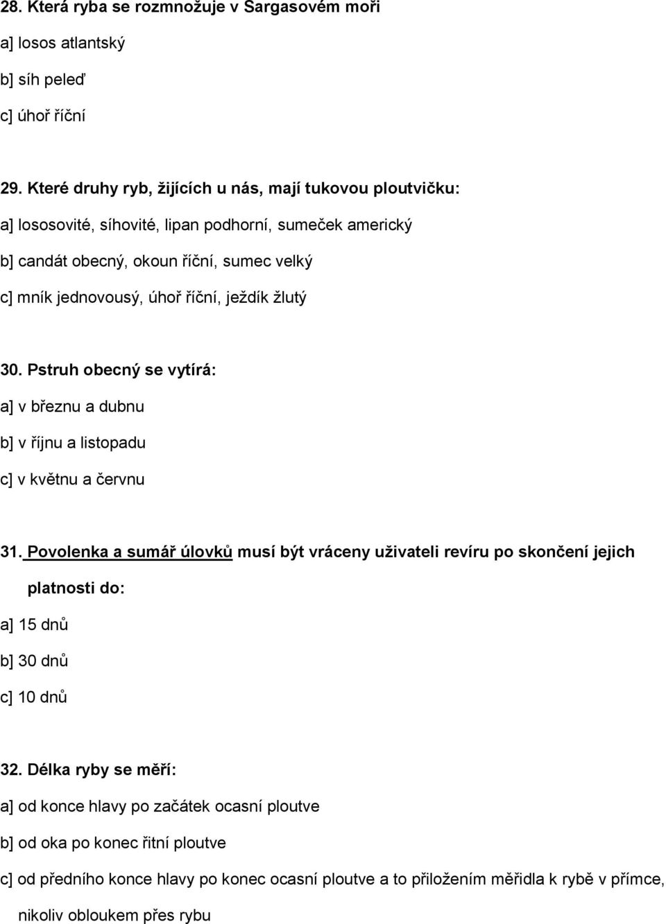 říční, ježdík žlutý 30. Pstruh obecný se vytírá: a] v březnu a dubnu b] v říjnu a listopadu c] v květnu a červnu 31.