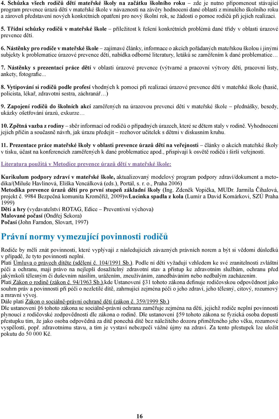 Třídní schůzky rodičů v mateřské škole příležitost k řešení konkrétních problémů dané třídy v oblasti úrazové prevence dětí. 6.