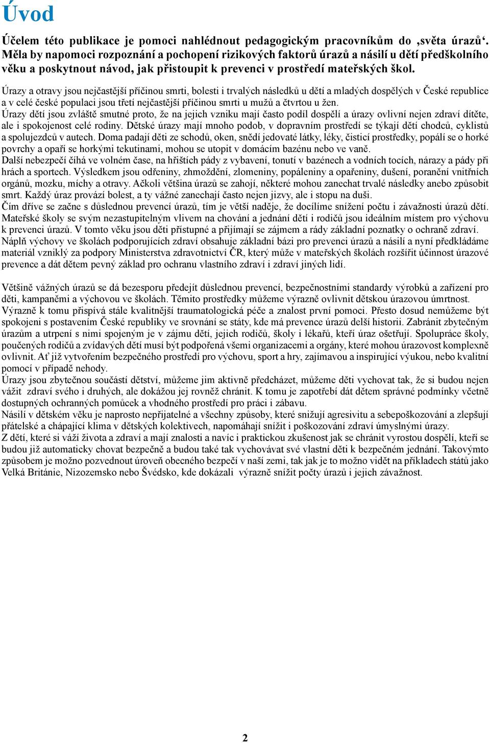 Úrazy a otravy jsou nejčastější příčinou smrti, bolesti i trvalých následků u dětí a mladých dospělých v České republice a v celé české populaci jsou třetí nejčastější příčinou smrti u mužů a čtvrtou