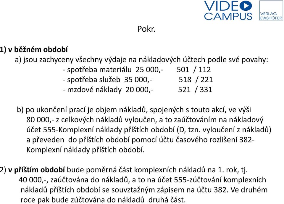 období (D, tzn. vyloučení z nákladů) a převeden do příštích období pomocí účtu časového rozlišení 382- Komplexní náklady příštích období.