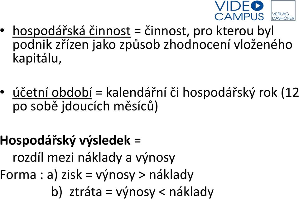 rok (12 po sobě jdoucích měsíců) Hospodářský výsledek = rozdíl mezi