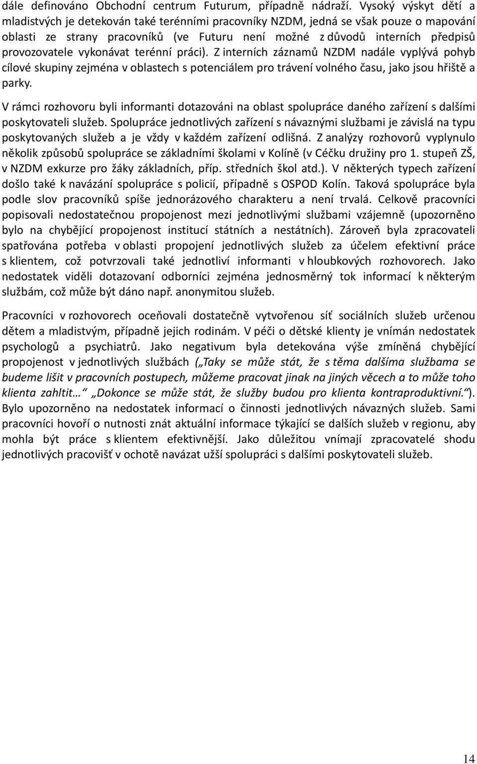 provozovatele vykonávat terénní práci). Z interních záznamů NZDM nadále vyplývá pohyb cílové skupiny zejména v oblastech s potenciálem pro trávení volného času, jako jsou hřiště a parky.