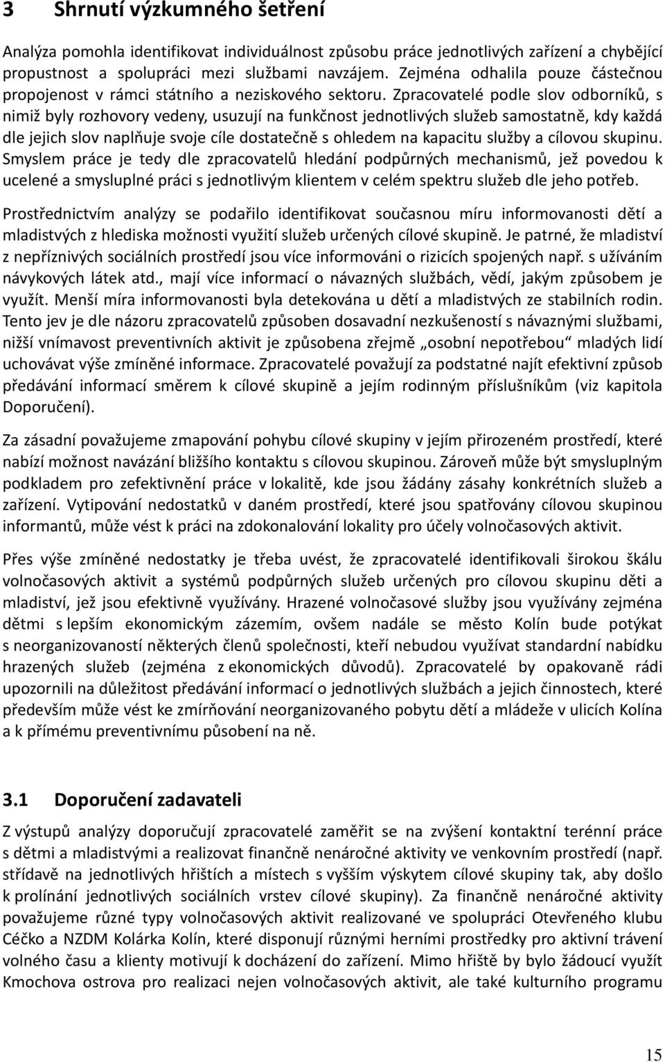 Zpracovatelé podle slov odborníků, s nimiž byly rozhovory vedeny, usuzují na funkčnost jednotlivých služeb samostatně, kdy každá dle jejich slov naplňuje svoje cíle dostatečně s ohledem na kapacitu