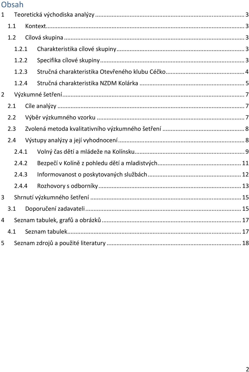 4 Výstupy analýzy a její vyhodnocení... 8 2.4.1 Volný čas dětí a mládeže na Kolínsku... 9 2.4.2 Bezpečí v Kolíně z pohledu dětí a mladistvých... 11 2.4.3 Informovanost o poskytovaných službách... 12 2.