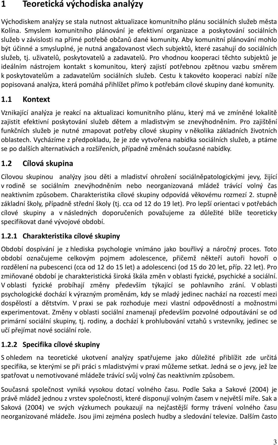 Aby komunitní plánování mohlo být účinné a smysluplné, je nutná angažovanost všech subjektů, které zasahují do sociálních služeb, tj. uživatelů, poskytovatelů a zadavatelů.