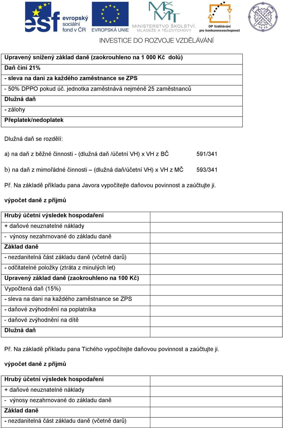 činnosti (dlužná daň/účetní VH) x VH z MČ 593/341 Př. Na základě příkladu pana Javora vypočítejte daňovou povinnost a zaúčtujte ji.