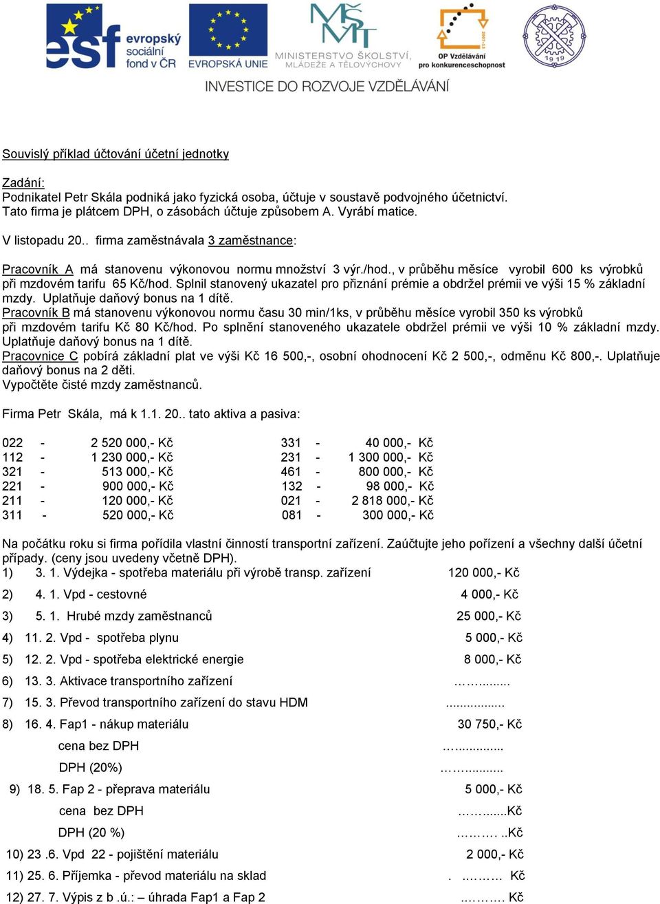 Splnil stanovený ukazatel pro přiznání prémie a obdržel prémii ve výši 15 % základní mzdy. Uplatňuje daňový bonus na 1 dítě.