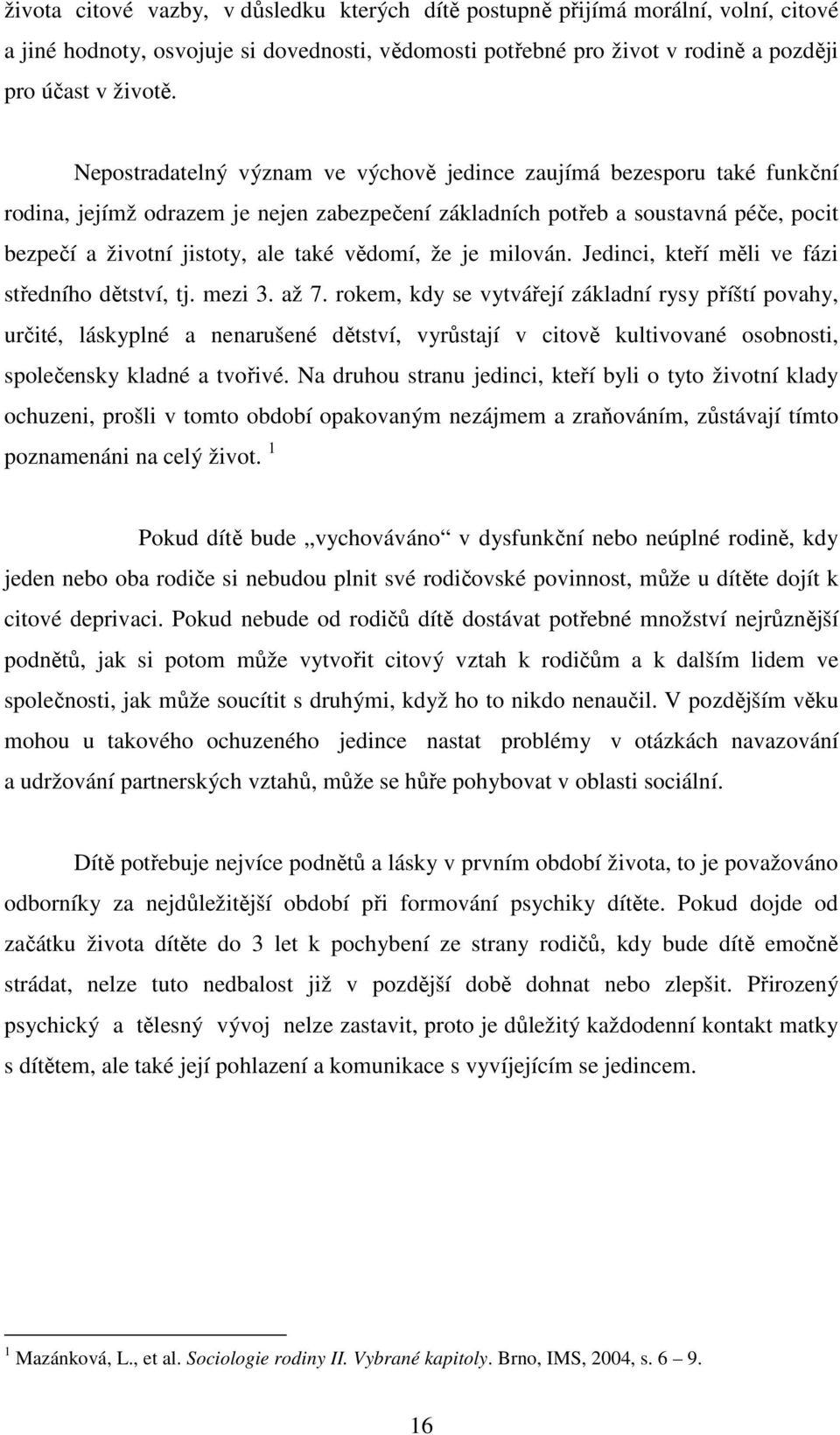 vědomí, že je milován. Jedinci, kteří měli ve fázi středního dětství, tj. mezi 3. až 7.